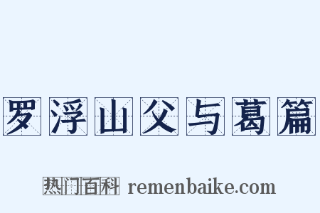 罗浮山父与葛篇是什么意思的图片